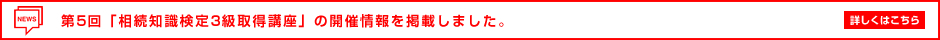 第5回「相続知識検定3級取得講座」の開催情報を掲載しました。